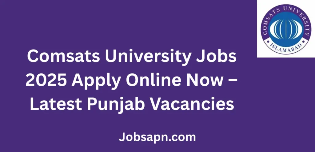 Comsats University Jobs 2025 Apply Online Now Latest Punjab Vacancies
