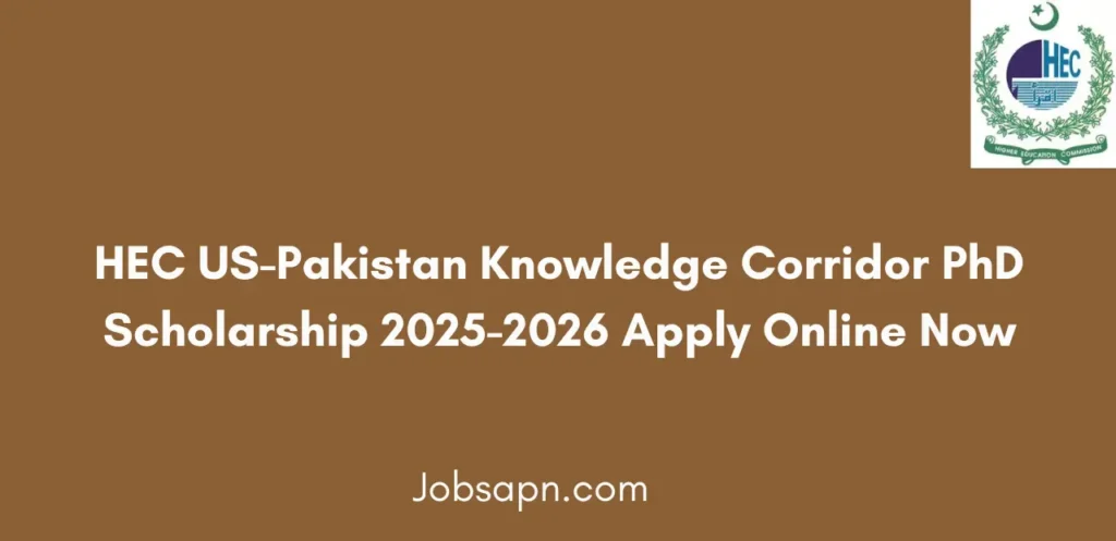 HEC US-Pakistan Knowledge Corridor PhD Scholarship 2025-2026 Apply Online Now