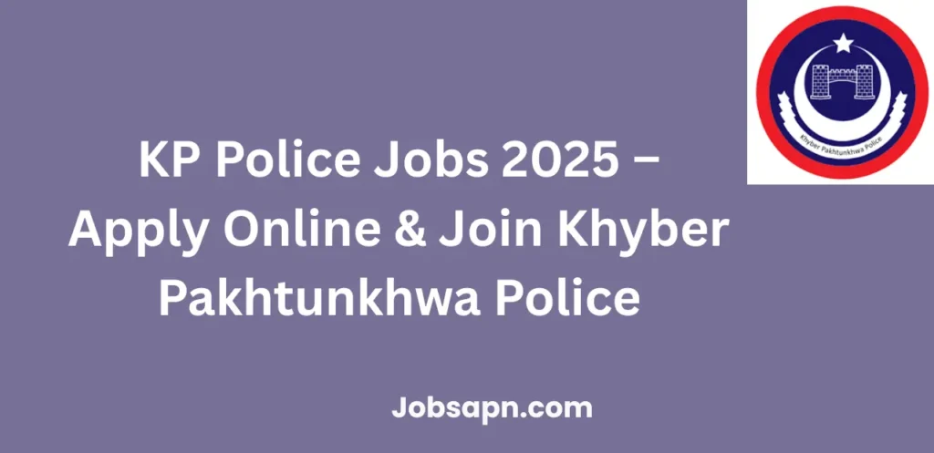 KP Police Jobs 2025 – Apply Online & Join Khyber Pakhtunkhwa Police